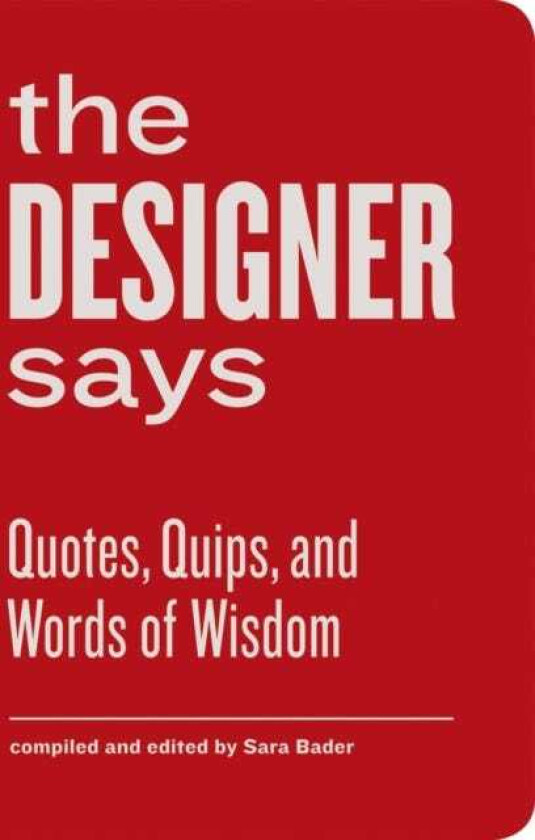 The Designer Says Quotes, Quips, and Words of Wisdom