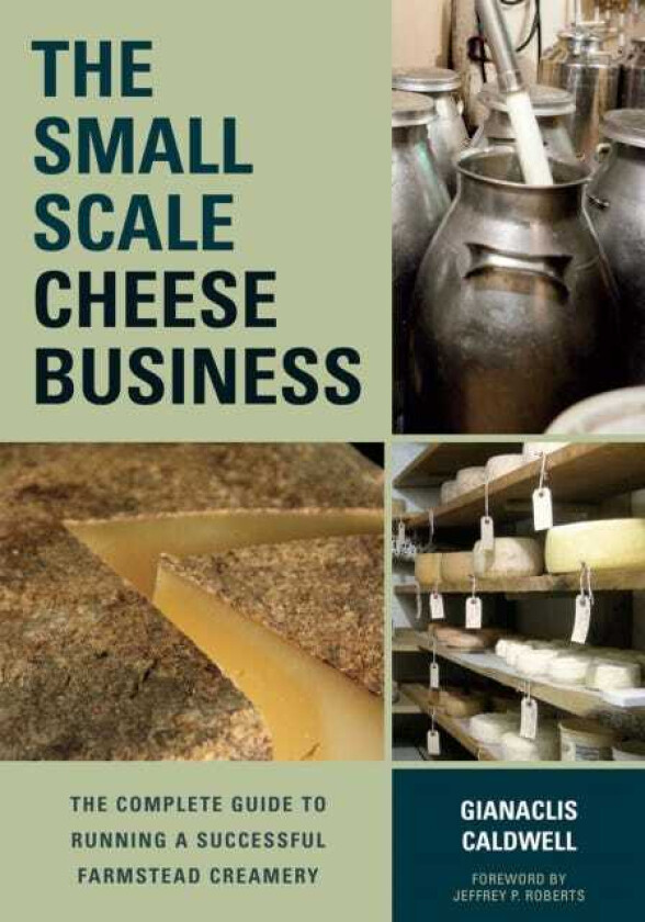 The SmallScale Cheese Business The Complete Guide to Running a Successful Farmstead Creamery