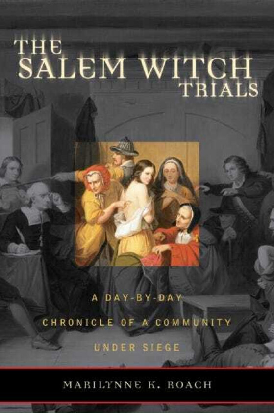 The Salem Witch Trials A DaybyDay Chronicle of a Community Under Siege