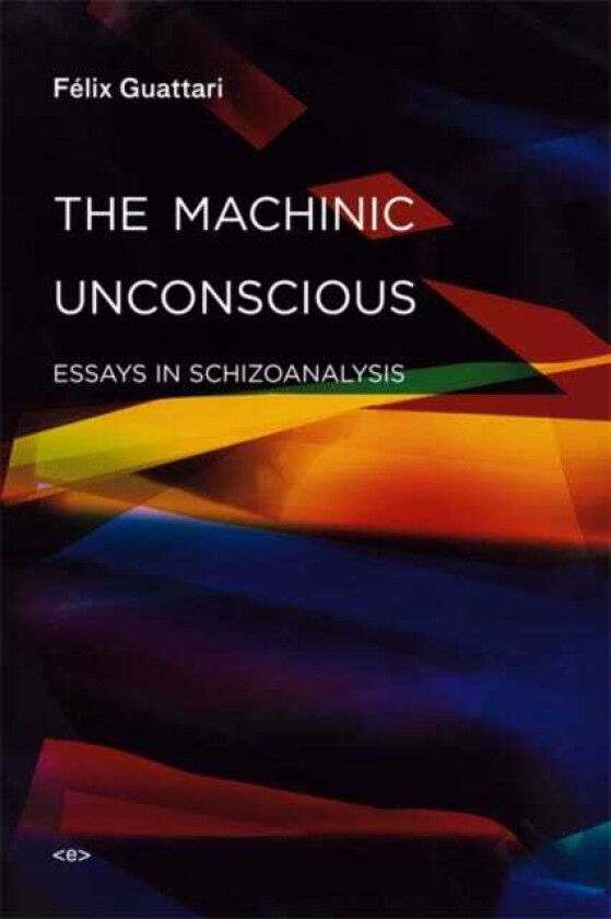 The Machinic Unconscious Essays in Schizoanalysis