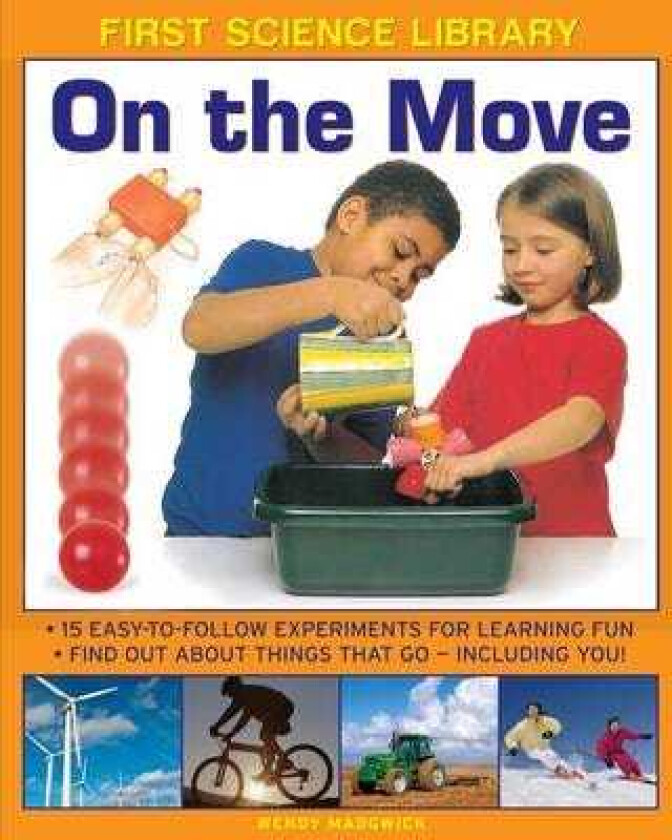 First Science Library: On the Move  15 Easytofollow Experiments for Learning Fun. Find out About