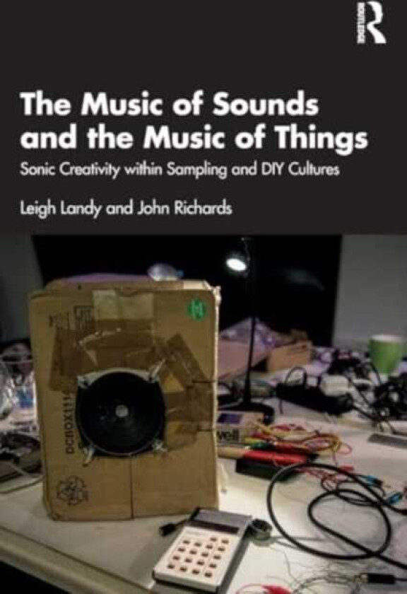 The Music of Sounds and the Music of Things Sonic Creativity Within Sampling and DIY Cultures
