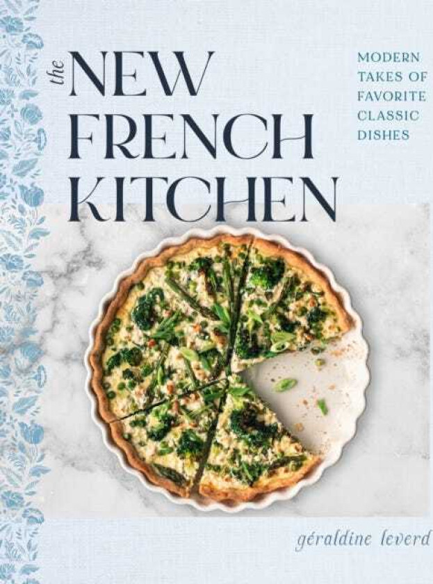The New French Kitchen Modern Takes on Favorite Classic Dishes