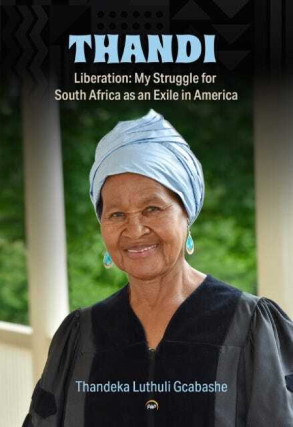 Thandi, Liberation My Struggle for South Africa as an Exile in America