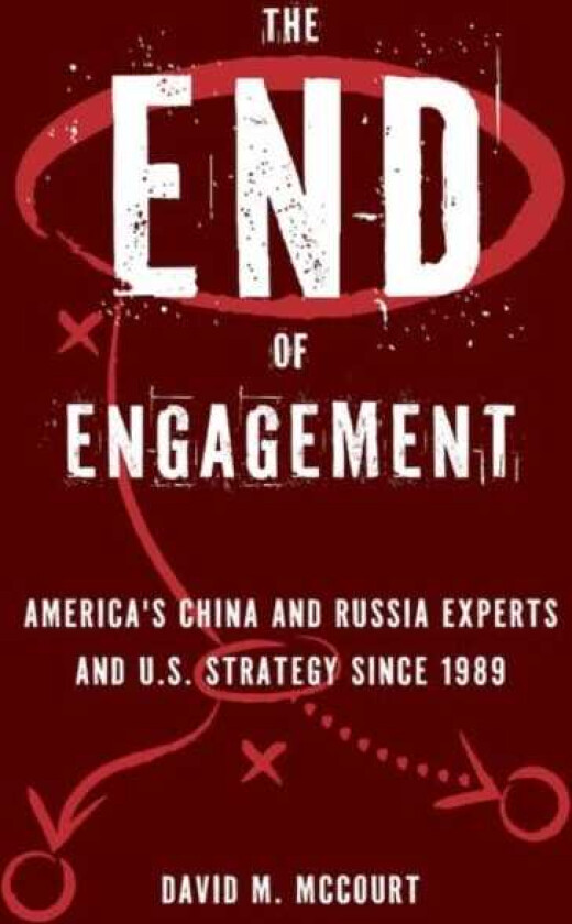 The End of Engagement America's China and Russia Experts and U.S. Strategy Since 1989