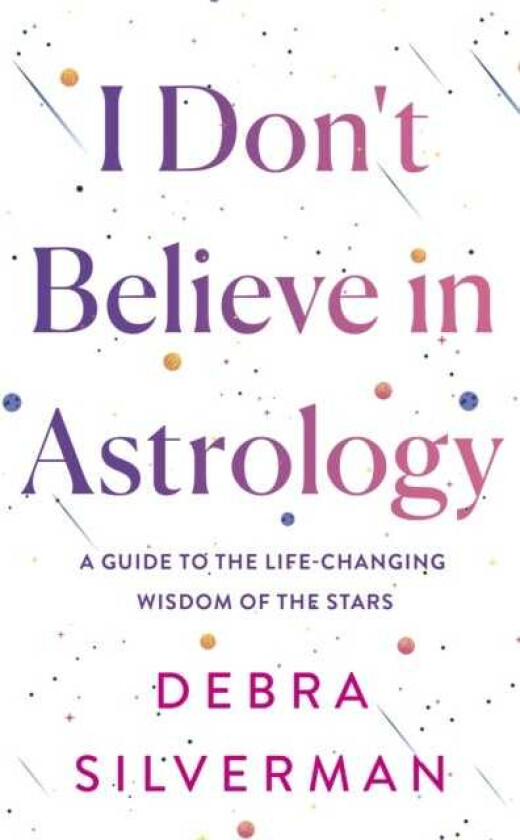 I Don't Believe in Astrology A Guide to the LifeChanging Wisdom of the Stars
