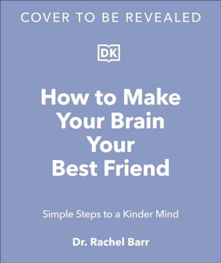 How to Make Your Brain Your Best Friend Simple Steps to a Kinder Mind