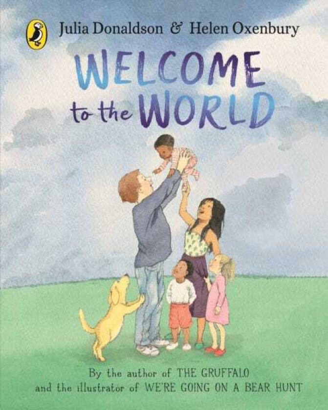 Welcome to the World By the author of The Gruffalo and the illustrator of We’re Going on a Bear Hunt