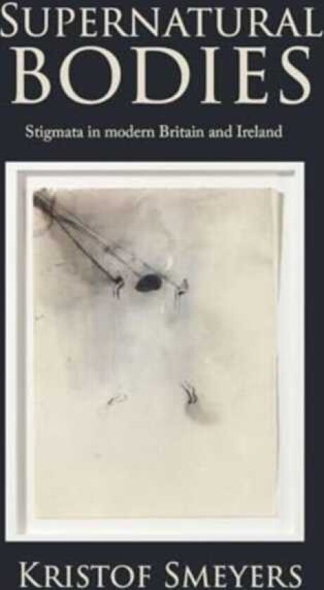 Supernatural Bodies Stigmata in Modern Britain and Ireland