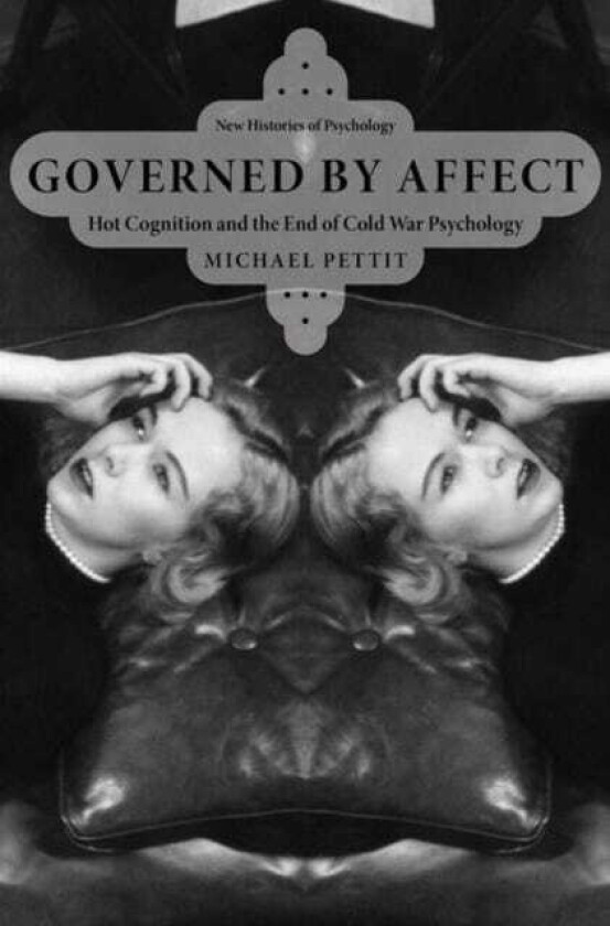 Governed By Affect Hot Cognition and the End of Cold War Psychology