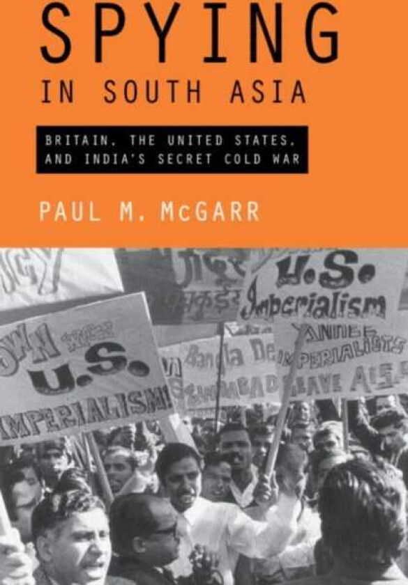 Spying in South Asia  Britain, the United States, and India's Secret Cold War