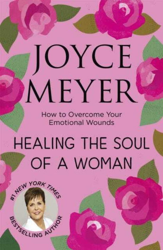 Healing the Soul of a Woman How to overcome your emotional wounds