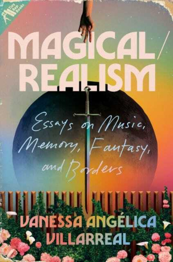 Magical / Realism Essays on Music, Memory, Fantasy, and Borders