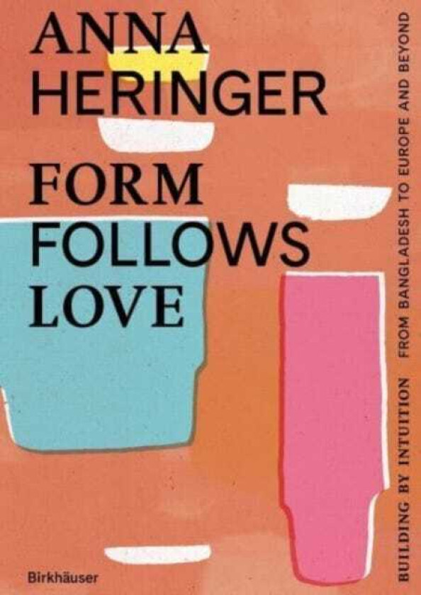 Form Follows Love (English edition)  Building by Intuition – from Bangladesh to Europe and beyond