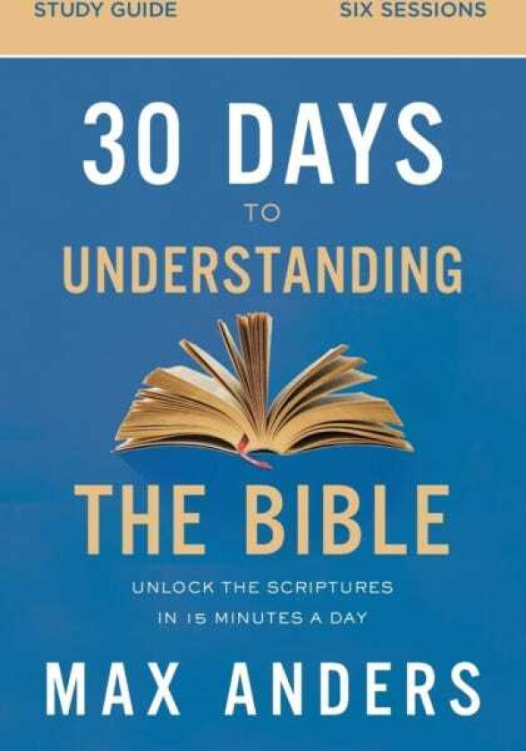 30 Days to Understanding the Bible Study Guide  Unlock the Scriptures in 15 Minutes a Day