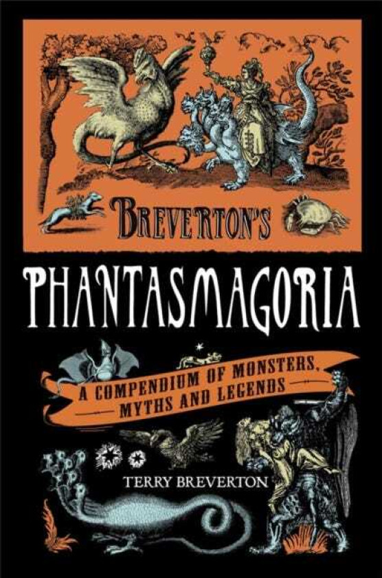 Breverton's Phantasmagoria A Compendium of Monsters, Myths and Legends