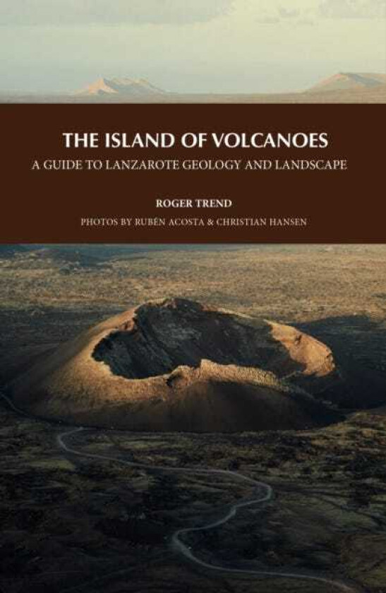 The Island of Volcanoes A Guide to Lanzarote Geology And Landscape