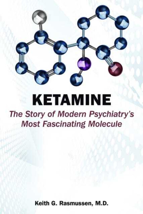 Ketamine The Story of Modern Psychiatry's Most Fascinating Molecule