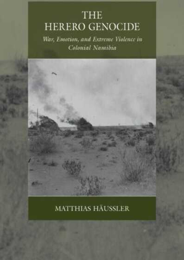 The Herero Genocide War, Emotion, and Extreme Violence in Colonial Namibia