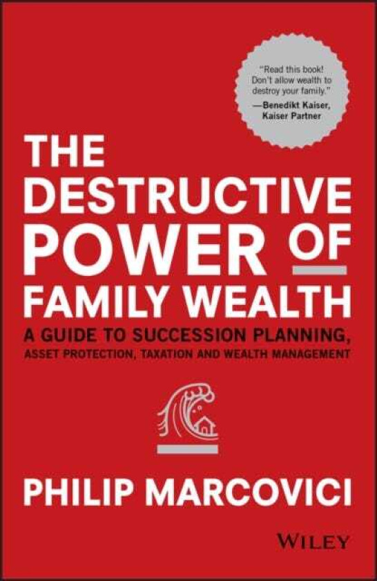 The Destructive Power of Family Wealth A Guide to Succession Planning, Asset Protection, Taxation and Wealth Management