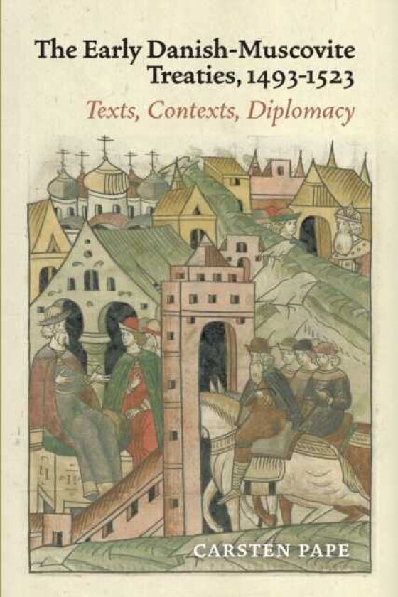 The Early DanishMuscovite Treaties, 14931523 Texts, Contexts, Diplomacy