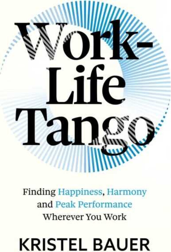 WorkLife Tango Finding Happiness, Harmony and Peak Performance Wherever You Work