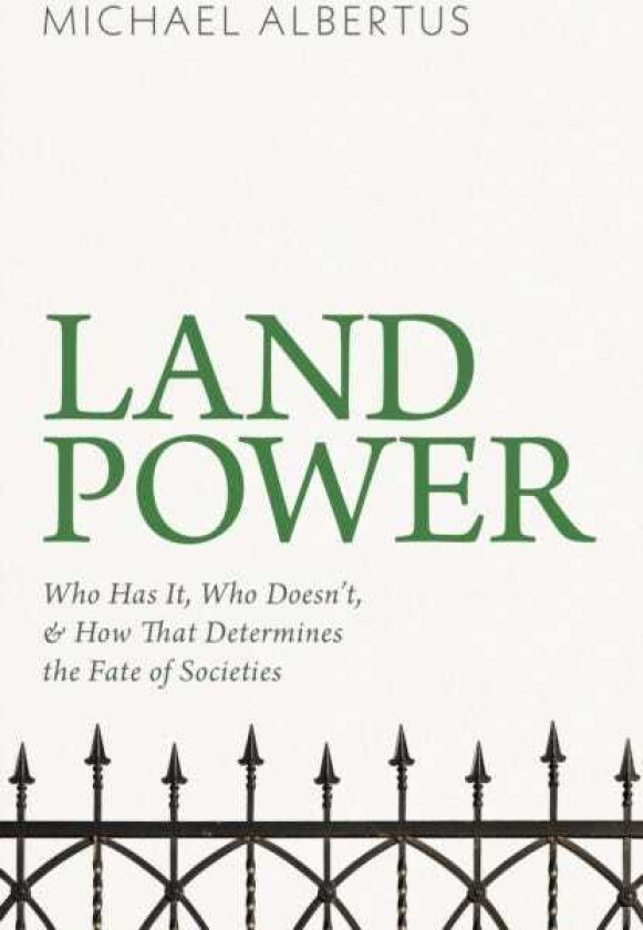 Land Power Who Has It, Who Doesn't, and How That Determines the Fate of Societies