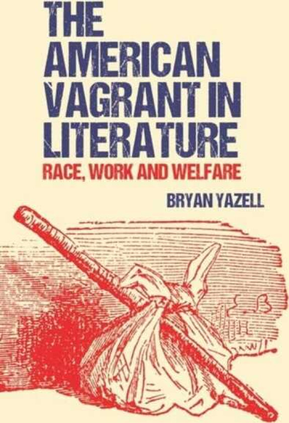 The American Vagrant in Literature Race, Work and Welfare
