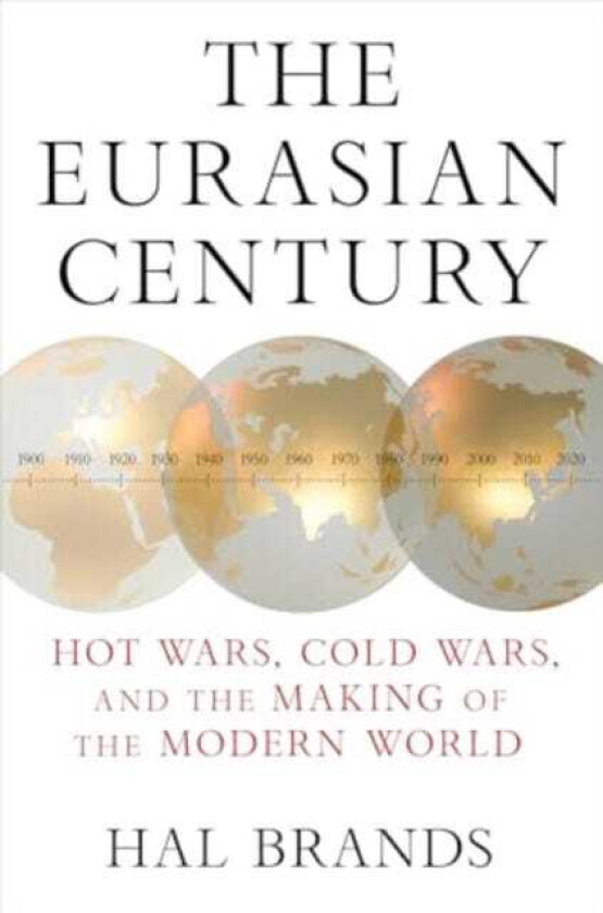 The Eurasian Century Hot Wars, Cold Wars, and the Making of the Modern World