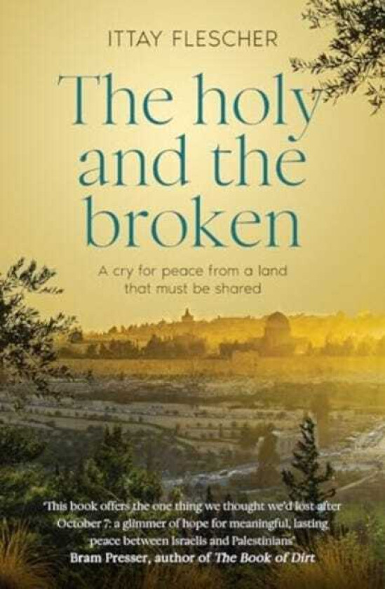 The Holy And The Broken A cry for IsraeliPalestinian peace from a land that must be shared