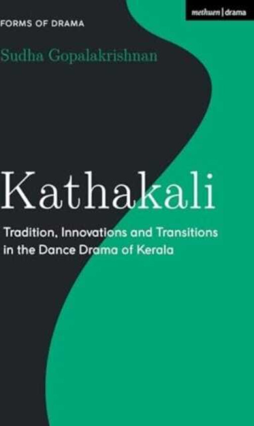 Kathakali  Tradition, Innovations and Transitions in the Dance Drama of Kerala