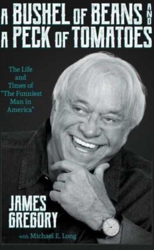 A Bushel of Beans and a Peck of Tomatoes The Life and Times of "The Funniest Man in America"