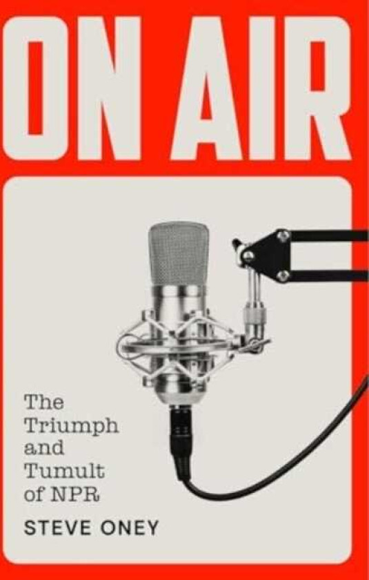 On Air The Triumph and Tumult of NPR