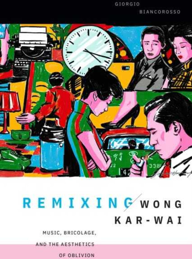 Remixing Wong Karwai Music, Bricolage, and the Aesthetics of Oblivion