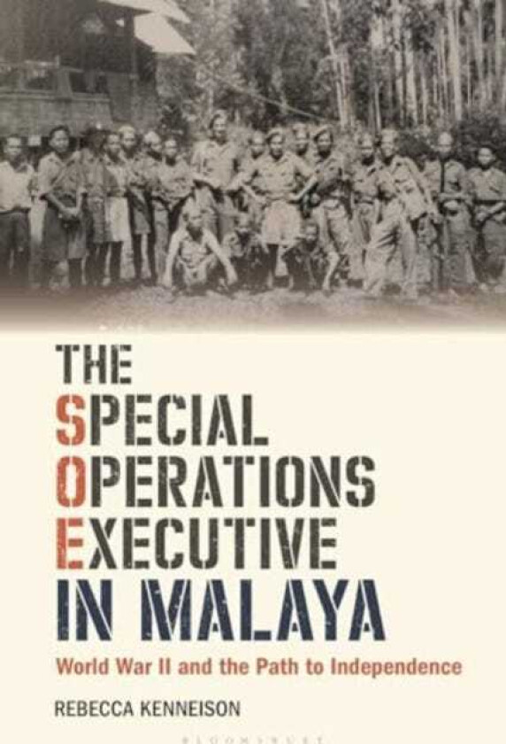 The Special Operations Executive in Malaya World War II and the Path to Independence