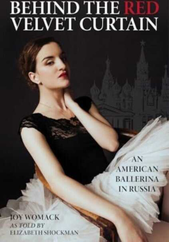 Behind the Red Velvet Curtain An American Ballerina in Russia
