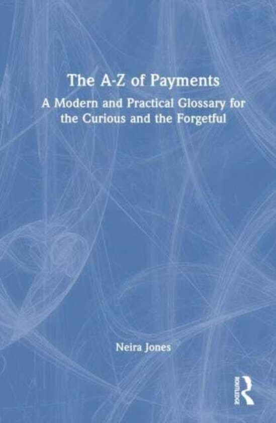 The AZ of Payments A Modern and Practical Glossary for the Curious and the Forgetful