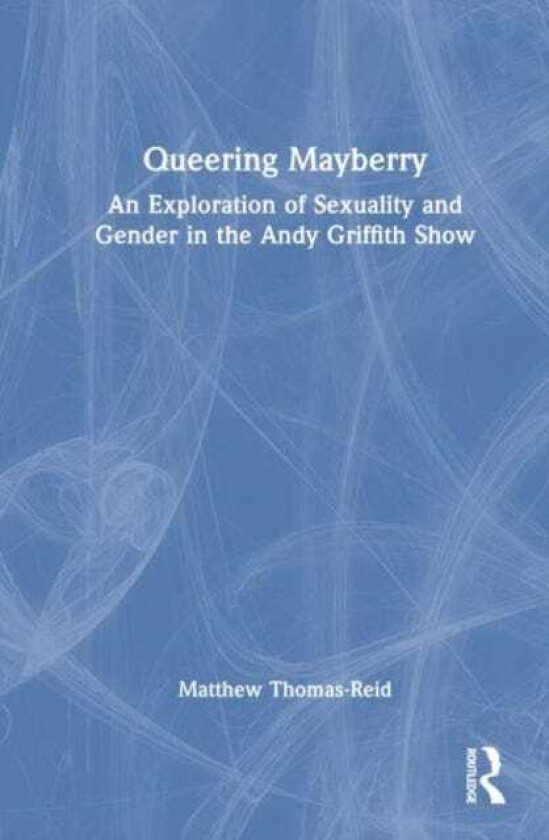 Queering Mayberry An Exploration of Sexuality and Gender in the Andy Griffith Show