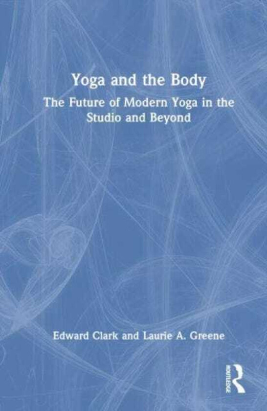 Yoga and the Body  The Future of Modern Yoga in the Studio and Beyond