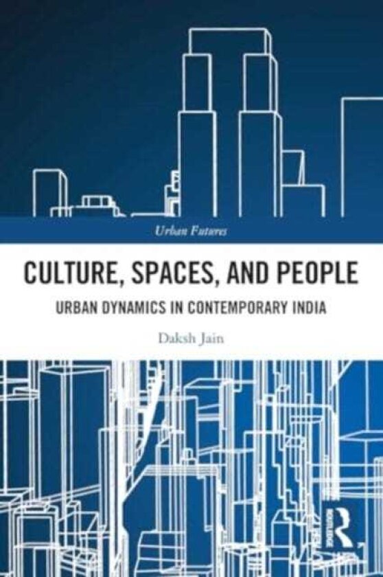 Culture, Spaces, and People Urban Dynamics in Contemporary India