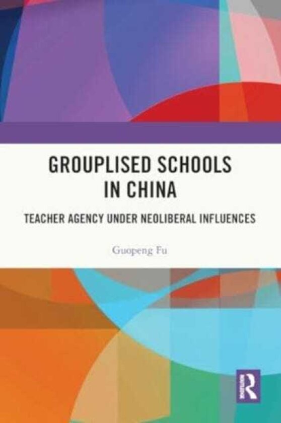 Grouplised Schools in China Teacher Agency under Neoliberal Influences