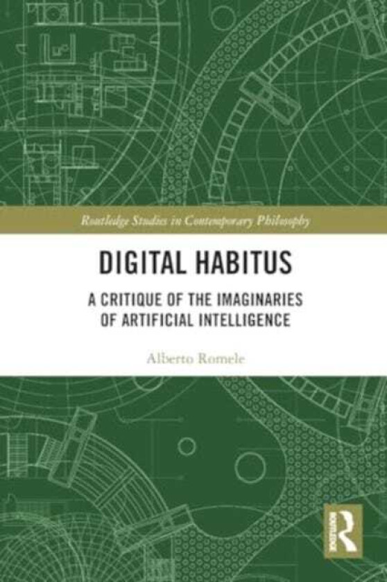 Digital Habitus A Critique of the Imaginaries of Artificial Intelligence