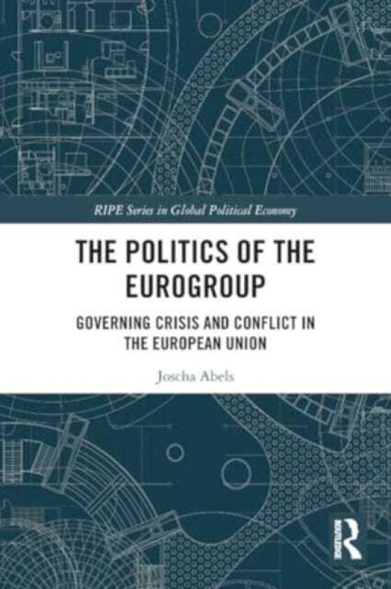 The Politics of the Eurogroup Governing Crisis and Conflict in the European Union