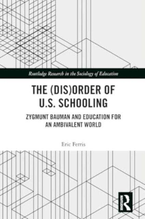 The (Dis)Order of U.S. Schooling Zygmunt Bauman and Education for an Ambivalent World