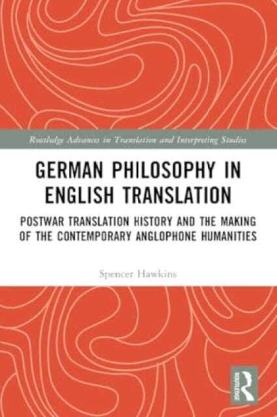 German Philosophy in English Translation Postwar Translation History and the Making of the Contemporary Anglophone Humanities