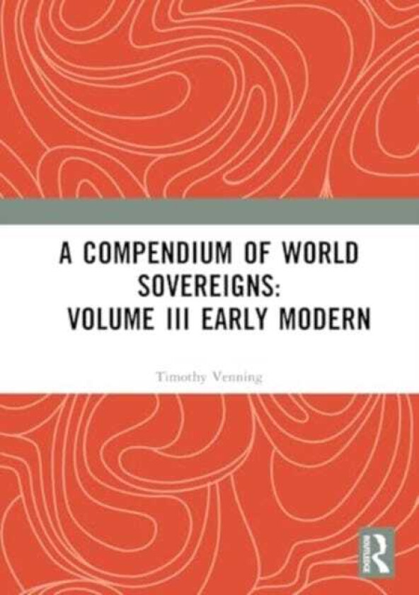 A Compendium of World Sovereigns: Volume III Early Modern