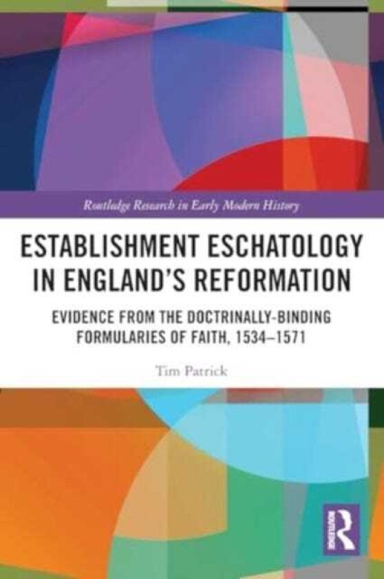 Establishment Eschatology in England’s Reformation Evidence from the DoctrinallyBinding Formularies of Faith, 1534–1571