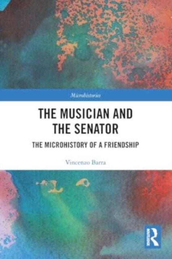 The Musician and the Senator The Microhistory of a Friendship