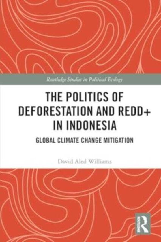 The Politics of Deforestation and REDD+ in Indonesia Global Climate Change Mitigation
