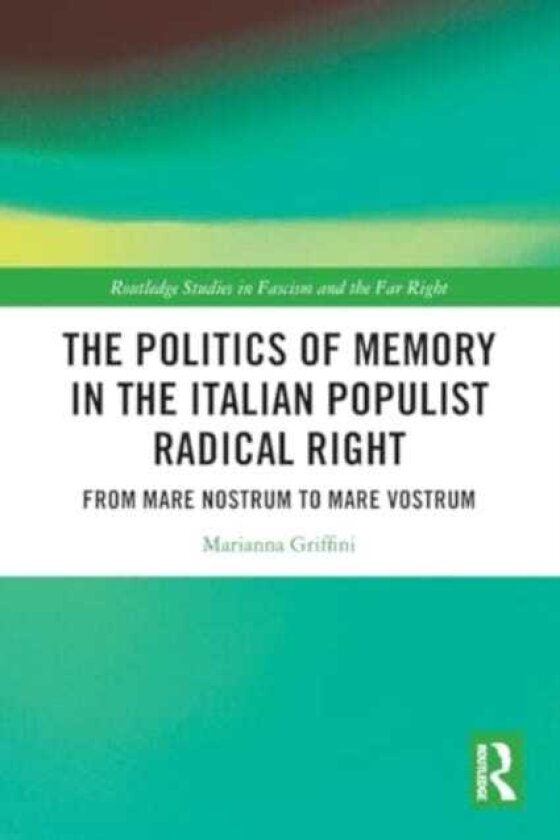 The Politics of Memory in the Italian Populist Radical Right From Mare Nostrum to Mare Vostrum